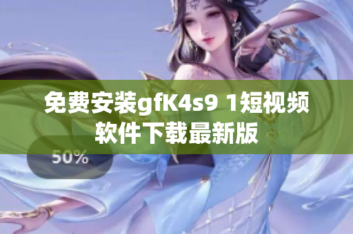 免费安装gfK4s9 1短视频软件下载最新版