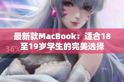 最新款MacBook：适合18至19岁学生的完美选择
