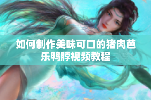 如何制作美味可口的猪肉芭乐鸭脖视频教程