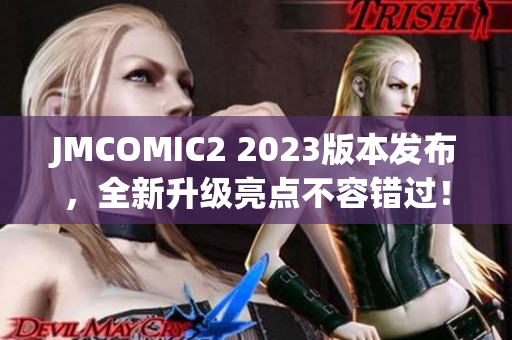 JMCOMIC2 2023版本发布，全新升级亮点不容错过！