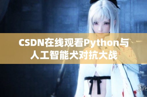 CSDN在线观看Python与人工智能犬对抗大战