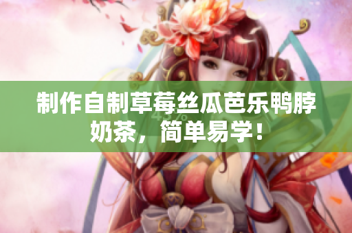 制作自制草莓丝瓜芭乐鸭脖奶茶，简单易学！