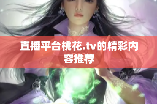 直播平台桃花.tv的精彩内容推荐