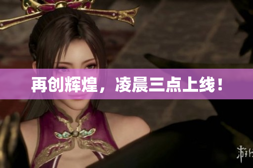 再创辉煌，凌晨三点上线！