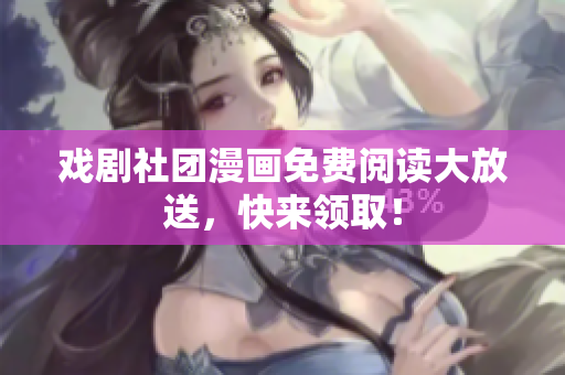 戏剧社团漫画免费阅读大放送，快来领取！