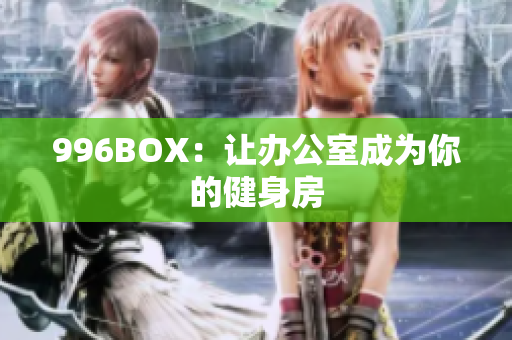 996BOX：让办公室成为你的健身房