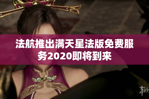 法航推出满天星法版免费服务2020即将到来
