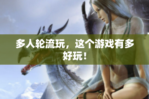 多人轮流玩，这个游戏有多好玩！