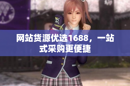 网站货源优选1688，一站式采购更便捷