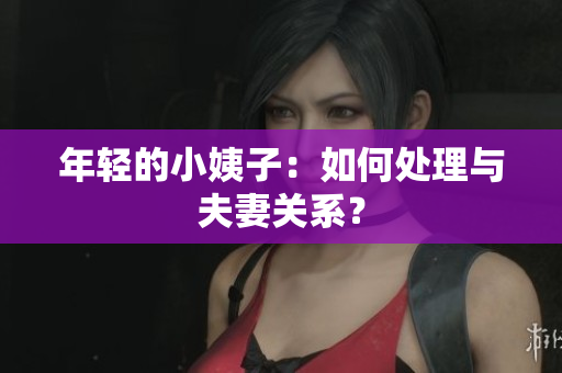 年轻的小姨子：如何处理与夫妻关系？