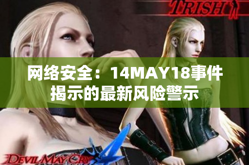 网络安全：14MAY18事件揭示的最新风险警示