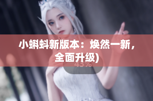 小蝌蚪新版本：焕然一新，全面升级)