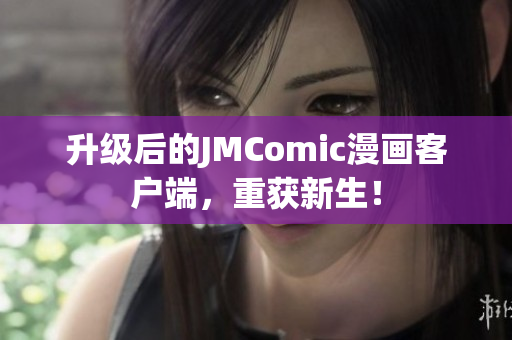 升级后的JMComic漫画客户端，重获新生！