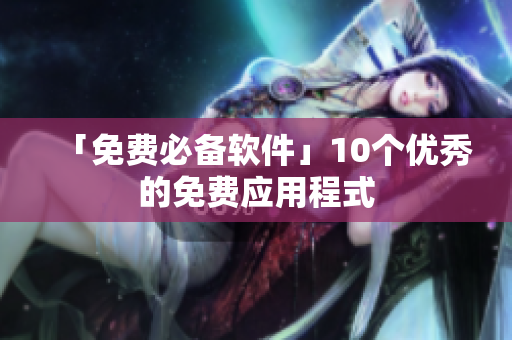 「免费必备软件」10个优秀的免费应用程式