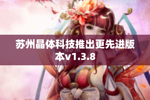 苏州晶体科技推出更先进版本v1.3.8