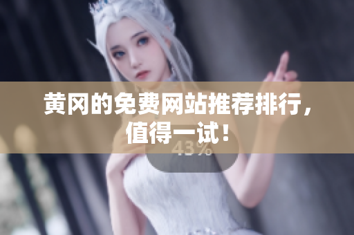 黄冈的免费网站推荐排行，值得一试！