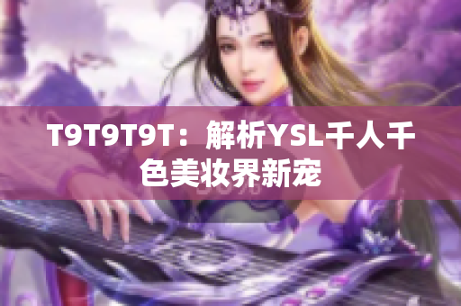 T9T9T9T：解析YSL千人千色美妆界新宠