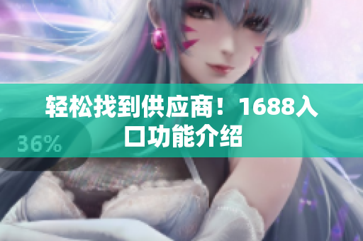 轻松找到供应商！1688入口功能介绍