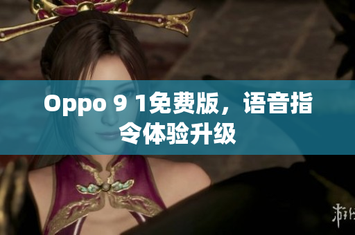 Oppo 9 1免费版，语音指令体验升级