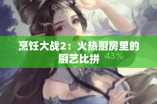 烹饪大战2：火热厨房里的厨艺比拼
