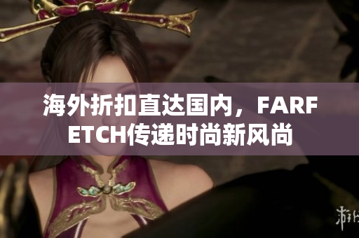 海外折扣直达国内，FARFETCH传递时尚新风尚