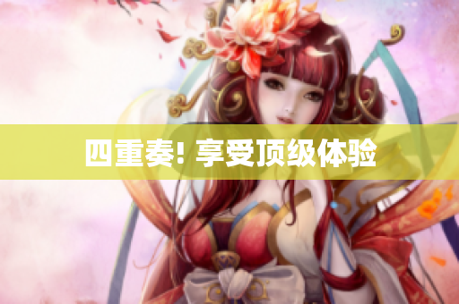 四重奏! 享受顶级体验