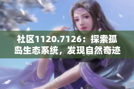 社区1120.7126：探索孤岛生态系统，发现自然奇迹！