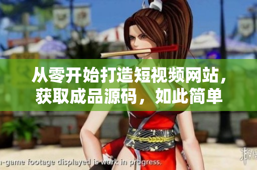 从零开始打造短视频网站，获取成品源码，如此简单