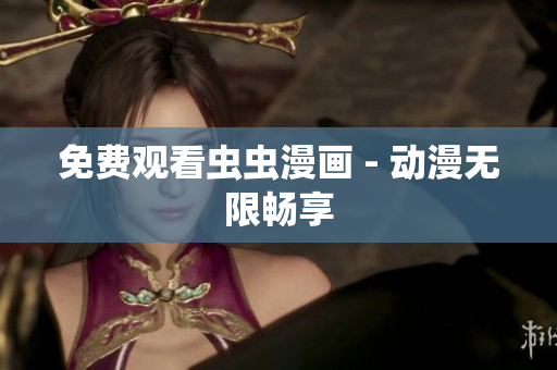 免费观看虫虫漫画 - 动漫无限畅享