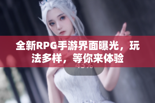 全新RPG手游界面曝光，玩法多样，等你来体验