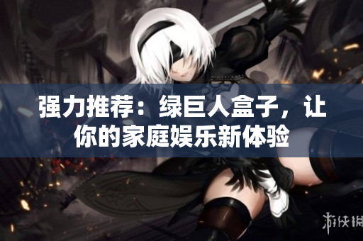 强力推荐：绿巨人盒子，让你的家庭娱乐新体验