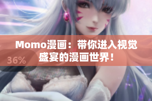 Momo漫画：带你进入视觉盛宴的漫画世界！