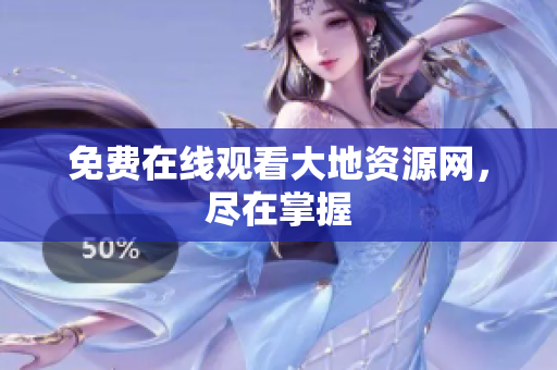 免费在线观看大地资源网，尽在掌握