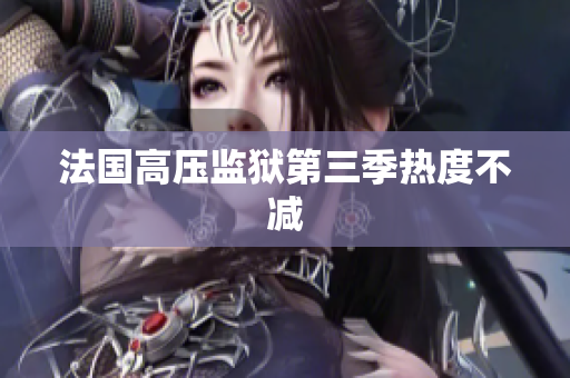 法国高压监狱第三季热度不减