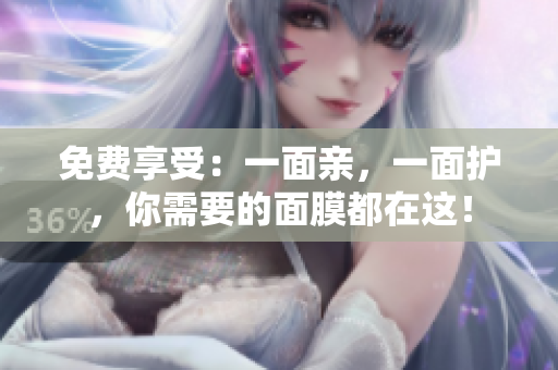 免费享受：一面亲，一面护，你需要的面膜都在这！