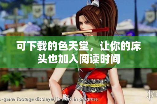 可下载的色天堂，让你的床头也加入阅读时间