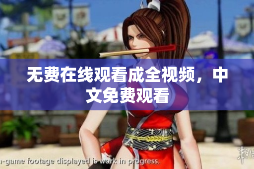 无费在线观看成全视频，中文免费观看