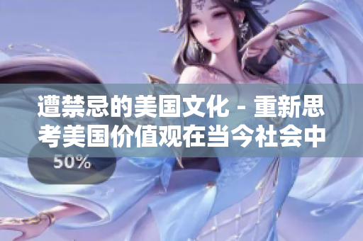 遭禁忌的美国文化 - 重新思考美国价值观在当今社会中的角色