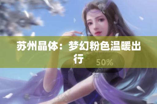 苏州晶体：梦幻粉色温暖出行