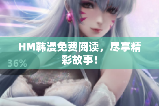 HM韩漫免费阅读，尽享精彩故事！