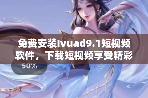 免费安装Ivuad9.1短视频软件，下载短视频享受精彩视频内容