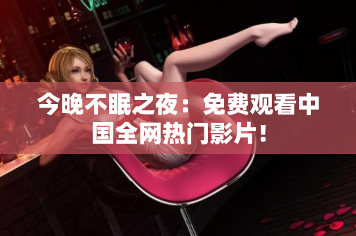 今晚不眠之夜：免费观看中国全网热门影片！