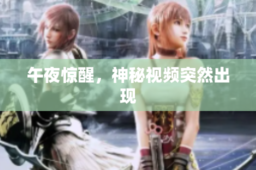 午夜惊醒，神秘视频突然出现