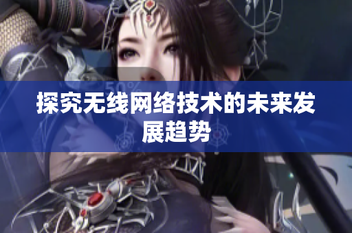 探究无线网络技术的未来发展趋势