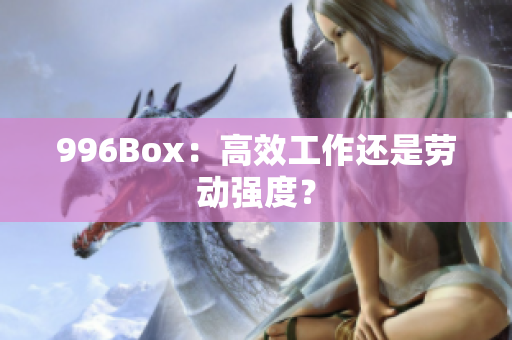 996Box：高效工作还是劳动强度？