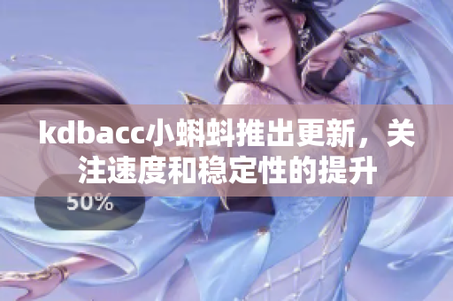 kdbacc小蝌蚪推出更新，关注速度和稳定性的提升