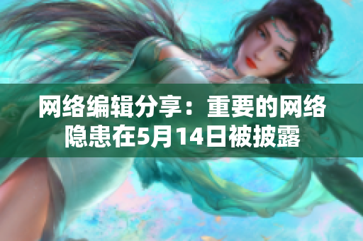 网络编辑分享：重要的网络隐患在5月14日被披露