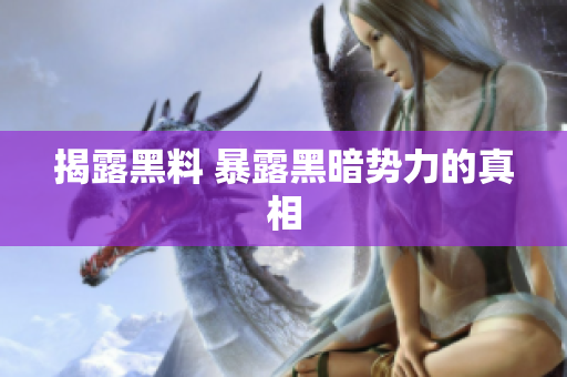 揭露黑料 暴露黑暗势力的真相