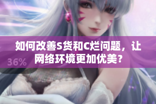 如何改善S货和C烂问题，让网络环境更加优美？