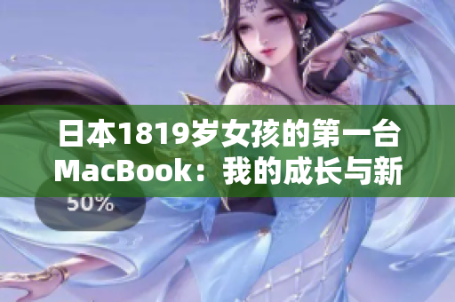 日本1819岁女孩的第一台MacBook：我的成长与新开始